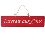 Pancarte en bois - Interdit aux Cons - Rouge